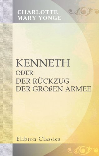 Kenneth, oder der RÃ¼ckzug der groÃŸen Armee: Aus dem Englischen der Miss Yonge Ã¼bersetzt von Louise Marezoll (German Edition) (9780543706201) by Yonge, Charlotte Mary