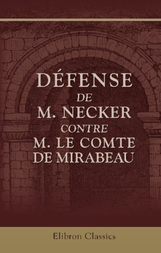DÃ©fense de m. Necker, contre m. le comte de Mirabeau: PrÃ©cÃ©dÃ©e de quelques observations sur les mÃ©moires dont Paris est inondÃ© (French Edition) (9780543706409) by Necker, Jacques