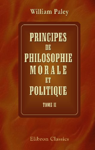Principes de philosophie morale et politique: Traduits de l'anglais par J.V.S. Vincent. Tome 2 (French Edition) (9780543708397) by Paley, William