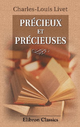 PrÃ©cieux et prÃ©cieuses: CaractÃ¨res et mÅ“urs litteraires du XVII-e siÃ¨cle (French Edition) (9780543717085) by Livet, Charles-Louis