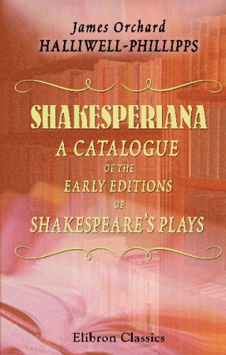 Shakesperiana: A Catalogue of the Early Editions of Shakespeare's Plays and of the Commentaries and Other Publications Illustrative of His Works (9780543717467) by Halliwell-Phillipps, James Orchard