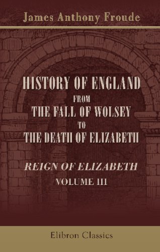 9780543720139: History of England from the Fall of Wolsey to the Death of Elizabeth. Reign of Elizabeth: Volume 3