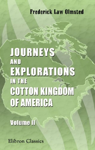 Journeys and Explorations in the Cotton Kingdom: A traveller's observations on cotton and slavery in the American slave states. Volume 2 (9780543721525) by Olmsted, Frederick Law