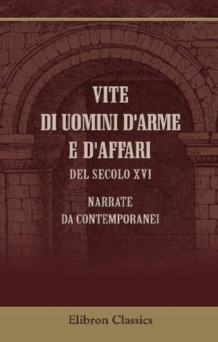 9780543724007: Vite di uomini d'arme e d'affari del secolo XVI, narrate da contemporanei (Italian Edition)