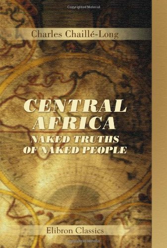 Stock image for Central Africa: Naked Truths of Naked People: An Account of Expeditions to the Lake Victoria Nyanza and the Makraka Niam-Niam, West of the Bahr-el-Abiad . Illustrated from Colonel Long's Own Sketches for sale by Revaluation Books