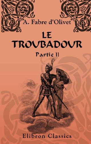 Imagen de archivo de Le troubadour: Posies occitaniques du XIII-e sicle. Traduites et publies par Fabre d'Olivet. Partie 2 (French Edition) a la venta por Revaluation Books