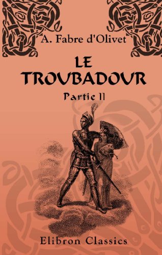 9780543733986: Le troubadour: Posies occitaniques du XIII-e sicle. Traduites et publies par Fabre d'Olivet. Partie 2