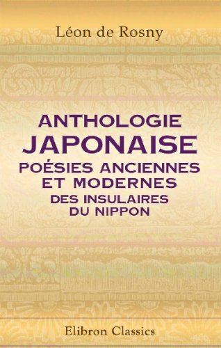 9780543735843: Anthologie japonaise; posies anciennes et modernes des insulaires du Nippon: Tr. en franais et pub. avec le texte original par Lon de Rosny ... avec une prface par d. Laboulaye