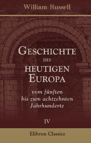 Geschichte des heutigen Europa vom fÃ¼nften bis zum achtzehnten Jahrhunderte (German Edition) (9780543738004) by Russell, William