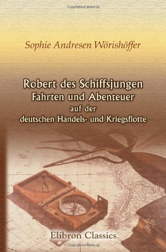 Imagen de archivo de Robert des Schiffsjungen Fahrten und Abenteuer auf der deutschen Handels- und Kriegsflotte (German Edition) a la venta por Revaluation Books