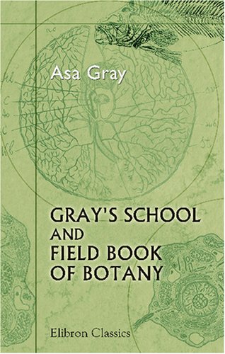 9780543744302: Gray's School and Field Book of Botany: Consisting of "Lessons in Botany", and "Field, Forest, and Garden Botany", bound in one volume