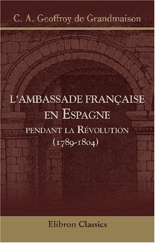 Beispielbild fr L'Ambassade franaise en Espagne pendant la Rvolution (1789-1804) (French Edition) zum Verkauf von Revaluation Books