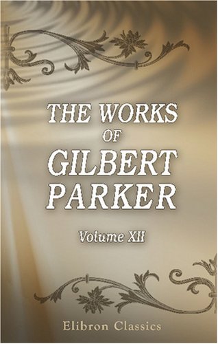 The Works of Gilbert Parker: Volume 12: The Right of Way: Being the Story of Charley Steele and Another (9780543754974) by Parker, Gilbert