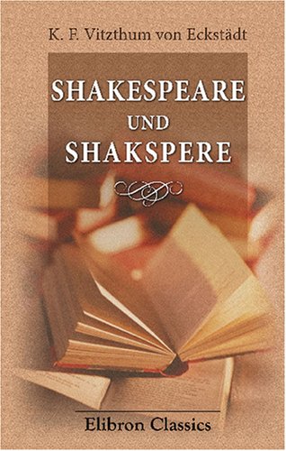 Shakespeare und Shakspere: Zur Genesis der Shakespeare-Dramen (9780543759382) by Karl Friedrich Vitzthum Von EckstÃ¤dt