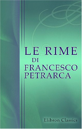 9780543760357: Le rime di Francesco Petrarca: Restituite nell'ordine e nella lezione del testo originario sugli autografi col sussidio di altri codici e di ... di varianti e note da Giovanni Mestica