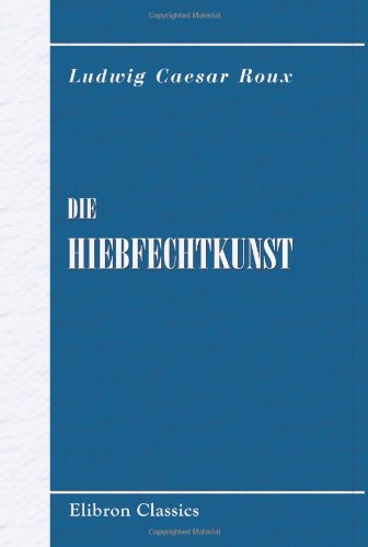 9780543765062: Die Hiebfechtkunst: Eine Anleitung zum Lehren und Erlernen des Hiebfechtens aus der verhangenen und steilen Auslage mit Bercksichtigung des akad. Comments
