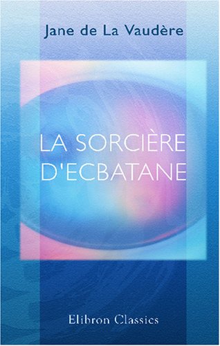 Beispielbild fr La Sorcire d'Ecbatane: Roman fantastique (French Edition) zum Verkauf von Revaluation Books