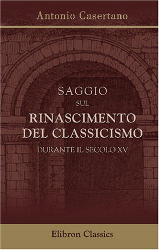 Imagen de archivo de Saggio sul Rinascimento del classicismo durante il secolo XV a la venta por Revaluation Books