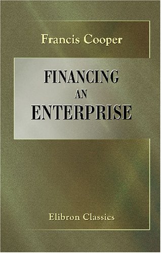9780543771414: Financing an Enterprise: A Manual of Information and Suggestion for Promoters, Investors and Business Men Generally