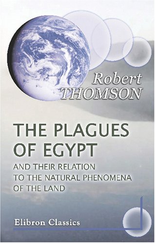 The Plagues of Egypt and Their Relation to the Natural Phenomena of the Land (9780543775207) by Thomson, Robert