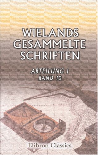Wielands gesammelte Schriften: Abteilung 1. Werke. Band 10. Abderiten, Stilpon, Danischmend (German Edition) (9780543779069) by Wieland, Christoph Martin