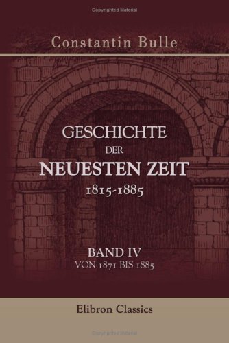 Imagen de archivo de Geschichte der neuesten Zeit 1815-1885: Band IV. Von 1871 bis 1885 a la venta por Revaluation Books