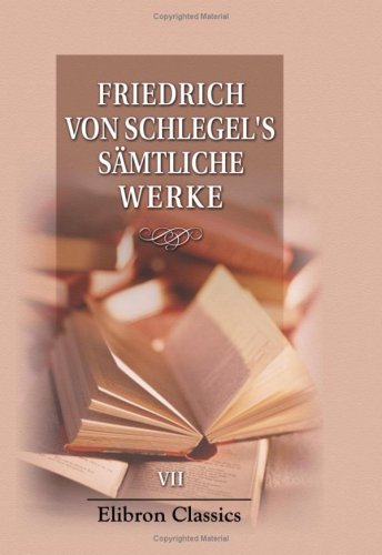 Fried. v. Schlegel's sÃ¤mtliche Werke: Band 7. Romantische Sagen und Dichtungen des Mittelalters (German Edition) (9780543785329) by Schlegel, Friedrich Von