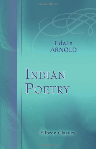 Stock image for Indian Poetry: Containing \'The Indian Song of Songs\', from the Sanskrit of the G Govinda of Jayadeva; Two Books from \'The Iliad of India\' (Mahta); . of the Hitopadesa and Other Oriental Poems for sale by Revaluation Books