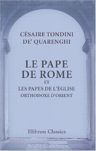 9780543791122: Le Pape de Rome et les papes de l'glise orthodoxe d'Orient: D'aprs les documents originaux grecs et russes avec un appendice sur les moyens de cooprer efficacement  la runion des glises