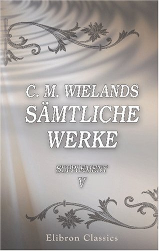 C. M. Wielands sÃ¤mtliche Werke: Supplement, Band V. Klementina von Porretta; Pandora; Die Bunkliade; AuszÃ¼ge aus Jakob Forsters Reise um die Welt (German Edition) (9780543791542) by Wieland, Christoph Martin