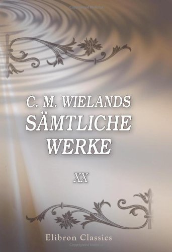 C. M. Wielands sÃ¤mtliche Werke: Band XX. Geschichte der Abderiten, Teil 2 (German Edition) (9780543792068) by Wieland, Christoph Martin