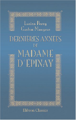 Stock image for Dernis ann de madame d\'inay. Son salon et ses amis: D\'aprdes lettres et documents ints for sale by Revaluation Books