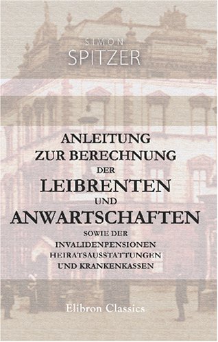 9780543792563: Anleitung zur Berechnung der Leibrenten und Anwartschaften sowie der Invalidenpensionen Heiratsausstattungen und Krankenkassen (German Edition)