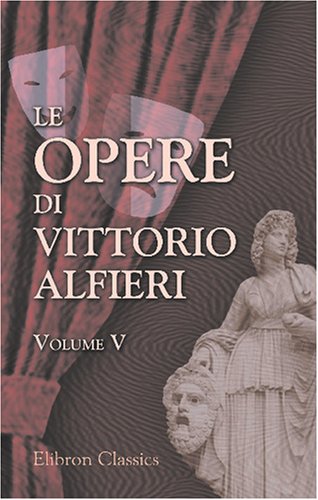 Le opere di Vittorio Alfieri: Volume 5. Maria Stuarda; La congiura de'Pazzi; Don Garzia (Italian Edition) (9780543793249) by Alfieri, Vittorio