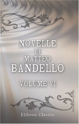 Novelle di Matteo Bandello: Parte seconda. Volume 6 (Italian Edition) (9780543796981) by Bandello, Matteo