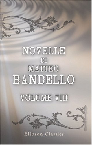 Novelle di Matteo Bandello: Parte terza. Volume 8 (Italian Edition) (9780543797100) by Bandello, Matteo
