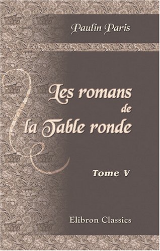 9780543801968: Les romans de la Table ronde: Mis en nouveau langage et accompagns de recherches sur l'origine et le caractre de ces grandes compositions. Tome 5 [Le roman de Lancelot du Lac. Tome 3]