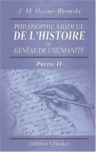Stock image for Philosophie absolue de l'histoire, ou Gense de l'humanit: Historiosophie, ou Science de l'histoire. Partie 2 (French Edition) for sale by Books Unplugged