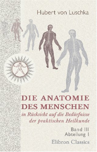 Stock image for Die Anatomie des Menschen in Rcksicht auf die Bedrfnisse der praktischen Heilkunde: Band III. Abteilung 1. Die Anatomie der Glieder des Menschen for sale by Revaluation Books