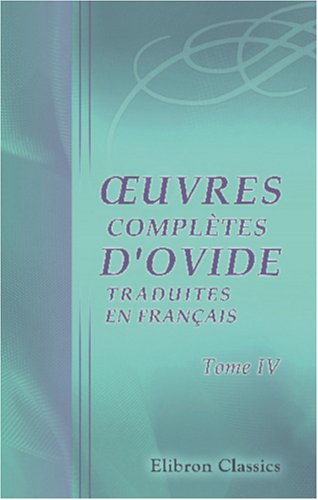 Stock image for uvres compltes d\'Ovide, traduites en franais: Tome 4. Les hrodes. Art d\'aimer. Le remde d\'amour. Les amours for sale by Revaluation Books