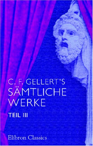 C. F. Gellert's sÃ¤mtliche Werke: Teil 3 (German Edition) (9780543808912) by Gellert, Christian FÃ¼rchtegott