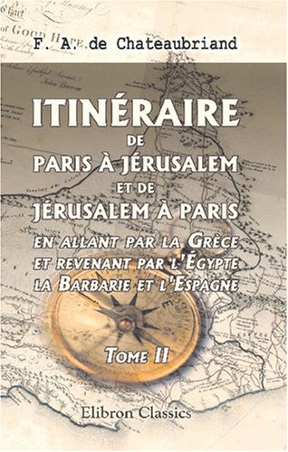 9780543810571: Itinraire de Paris  Jrusalem, et de Jrusalem  Paris, en allant par la Grce et revenant par l'gypte, la Barbarie et l'Espagne: Tome 2