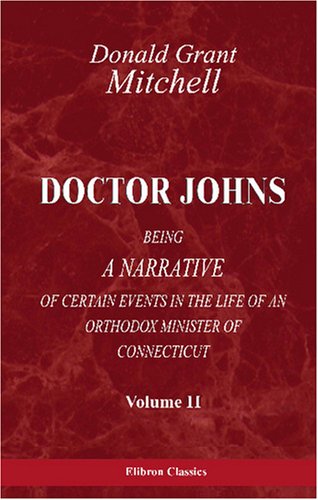 Doctor Johns: Being a Narrative of Certain in the Life of an Orthodox Minister of Connecticut. Volume 2 (9780543813633) by Mitchell, Donald Grant