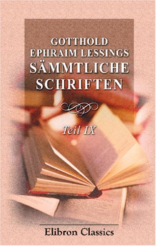 Gotthold Ephraim Lessings SÃ¤mmtliche Schriften: Teil 9. Artistische und antiquarische Schriften: Lakoon oder Ã¼ber die Grenyen der Malerei und Poesie (German Edition) (9780543814951) by Lessing, Gotthold Ephraim