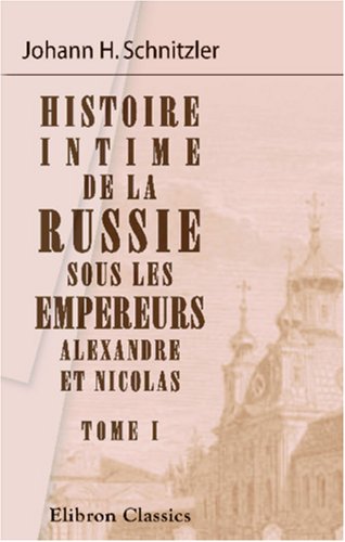 Beispielbild fr Histoire intime de la Russie sous les empereurs Alexandre et Nicolas: Tome 1 zum Verkauf von Revaluation Books