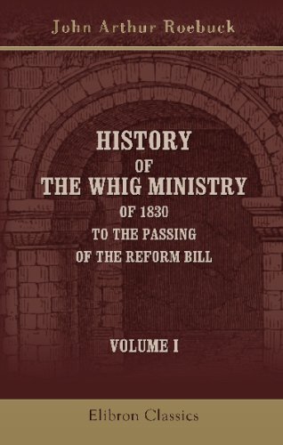 Beispielbild fr History of the Whig Ministry of 1830, to the Passing of the Reform Bill: Volume 1 zum Verkauf von Revaluation Books