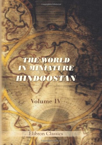 Beispielbild fr The World in Miniature. Hindoostan: Containing a Description of the Religion, Manners, Customs, Trades, Arts, Sciences, Literature, Diversions, &c of the Hindoos. Volume 4 zum Verkauf von Revaluation Books