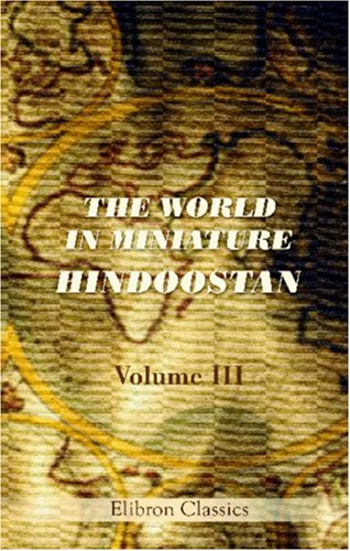 Beispielbild fr The World in Miniature. Hindoostan: Containing a Description of the Religion, Manners, Customs, Trades, Arts, Sciences, Literature, Diversions, &c of the Hindoos. Volume 3 zum Verkauf von Revaluation Books