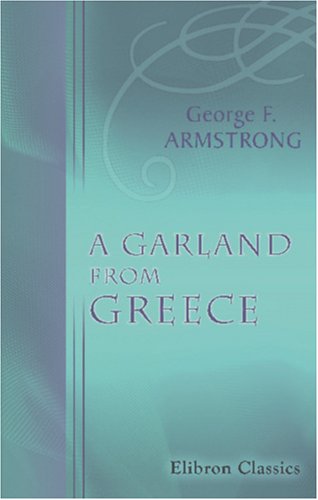 A Garland from Greece (9780543824424) by Armstrong, George Francis