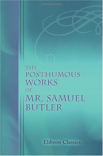 The Posthumous Works of Mr. Samuel Butler: Written in the Time of the Grand Rebellion, and in the Reign of King Charles II (9780543826954) by Butler, Samuel